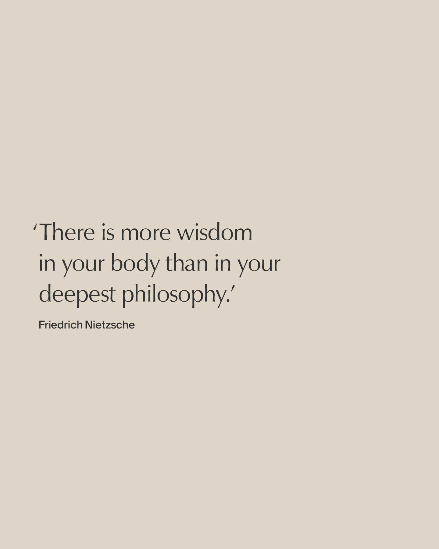 Quote by Friedrich Nietzsche 'There is more wisdom in your body than in your deepest philosphy'